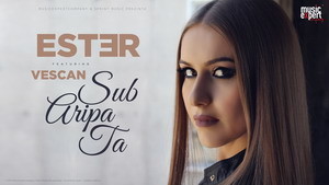Videoclip nou criminal (la propriu): ESTER feat. Vescan – Sub aripa ta