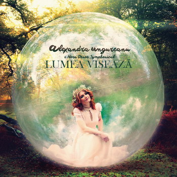 Alexandra Ungureanu relanseaza Lumea Viseaza si incheie primul proiect pop simfonic din Romania Alexandra Ungureanu - Lumea Viseaza