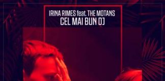 Cea mai asteptata colaborare! Irina Rimes si The Motans lanseaza „Cel mai bun DJ” Irina Rimes feat. The Motans - Cel Mai Bun DJ