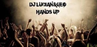 Dj Lucian & Geo lanseaza piesa „Hands Up” Dj Lucian x Geo - Hands Up